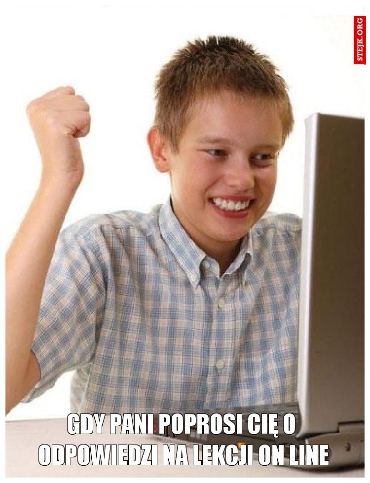 gdy pani poprosi cię o  odpowiedzi na lekcji on line