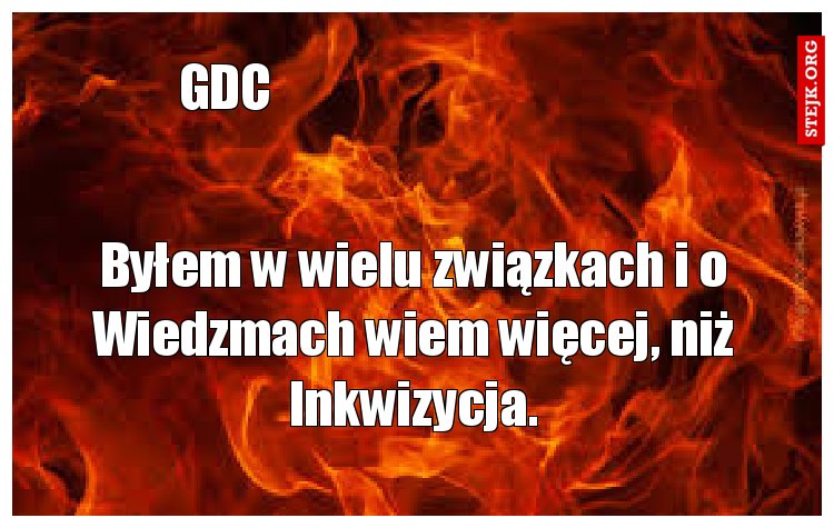 Byłem w wielu związkach i o Wiedzmach wiem więcej, niż Inkwizycja.