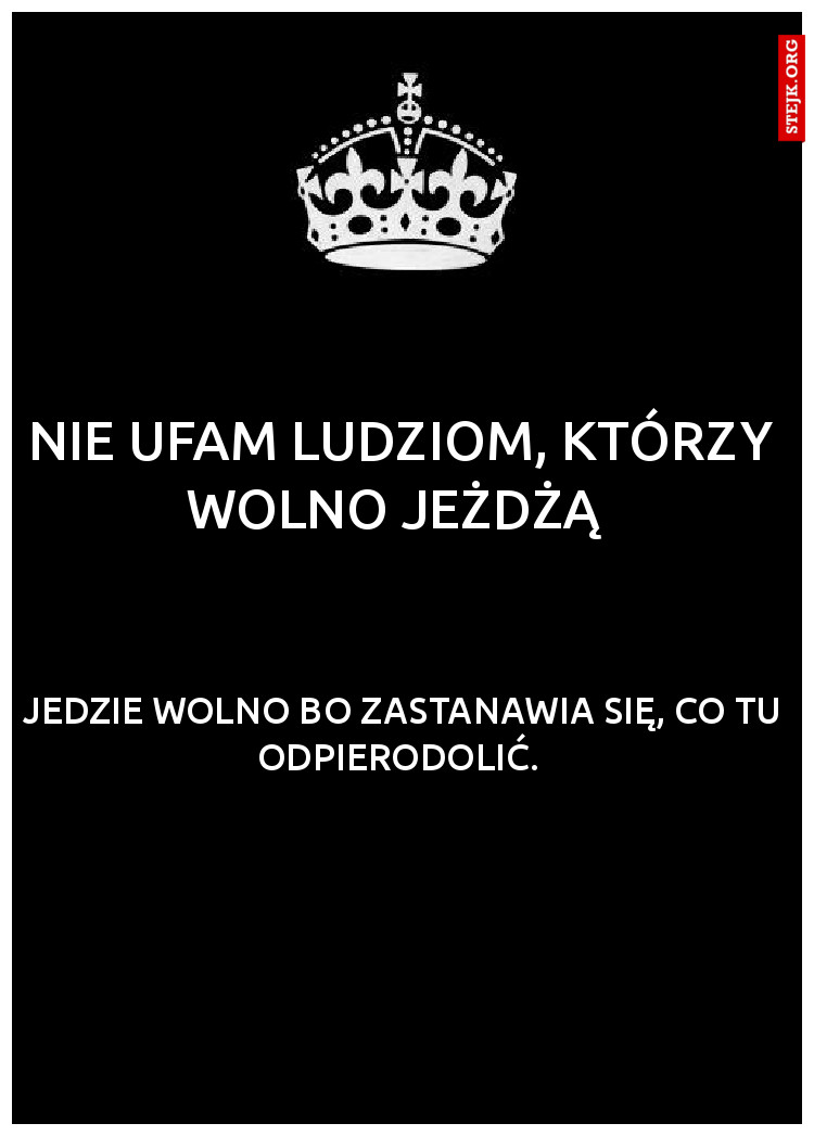 NIE UFAM LUDZIOM, KTÓRZY WOLNO JEŻDŻĄ 