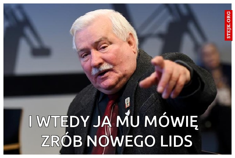 I wtedy ja mu mówię   zrób nowego lids
