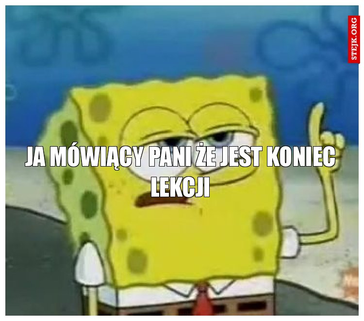 ja mówiący pani że jest koniec lekcji