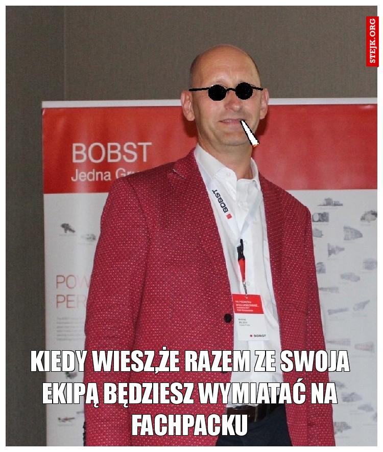 Kiedy wiesz,że razem ze swoja ekipą będziesz wymiatać na Fachpacku