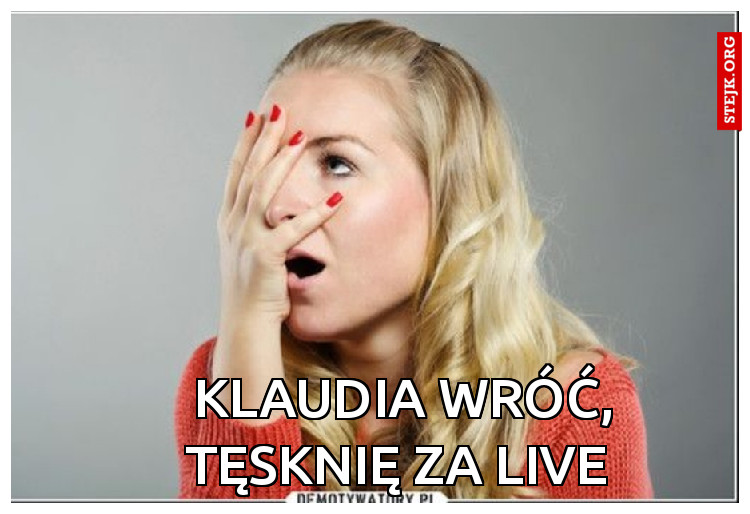 Klaudia wróć, tęsknię za Live 
