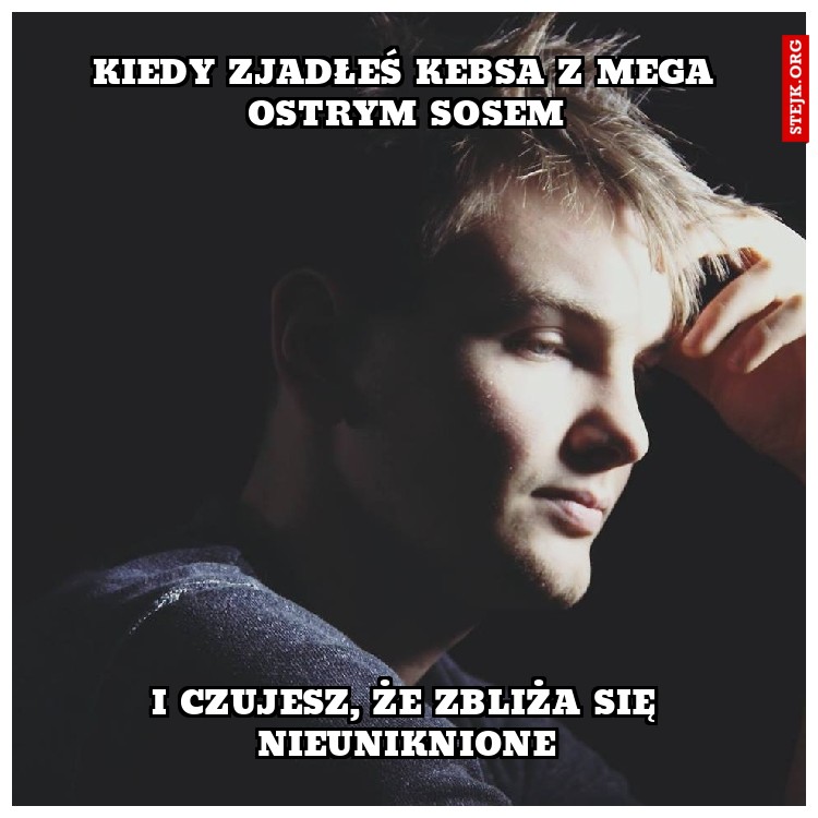 Kiedy zjadłeś kebsa z mega ostrym sosem