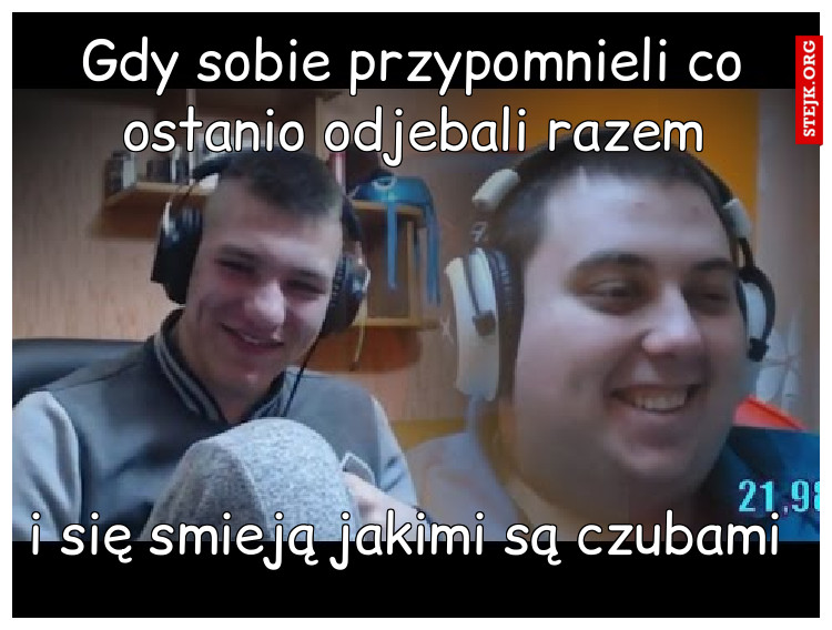 Gdy sobie przypomnieli co ostanio odjebali razem