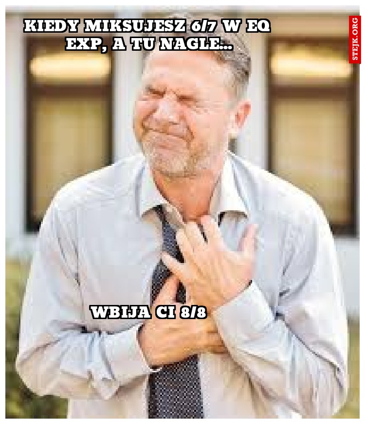 Kiedy Miksujesz 6/7 w EQ EXP, a tu nagle...