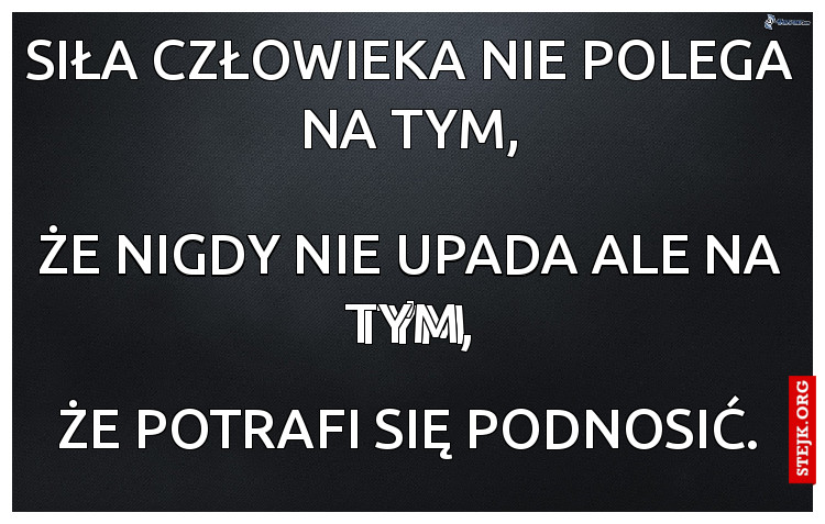 Siła człowieka nie polega na tym,