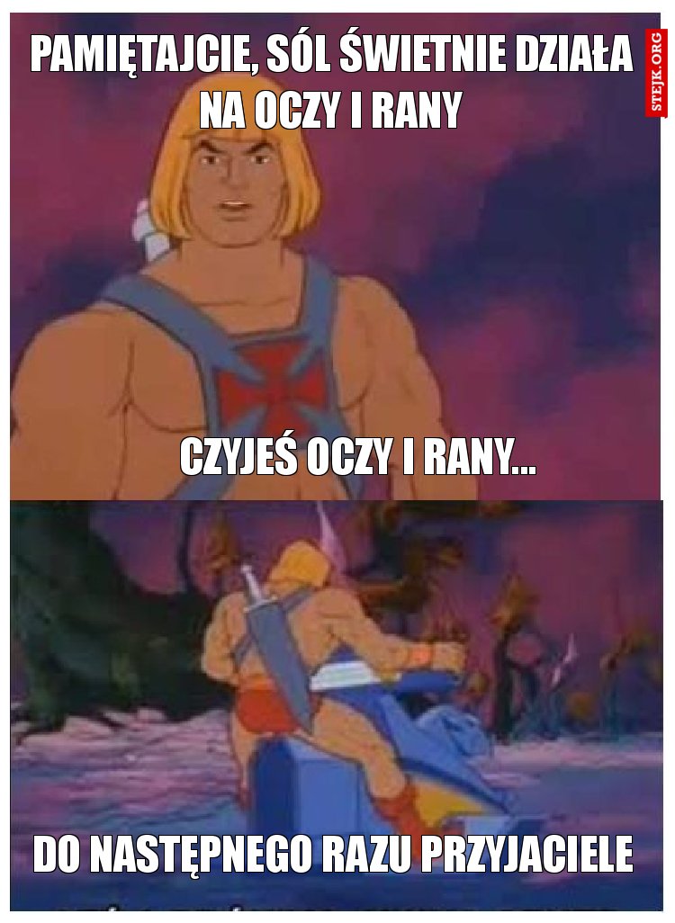 Pamiętajcie, sól świetnie działa na oczy i rany
