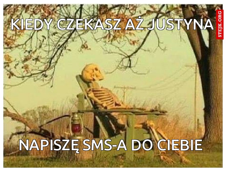 kiedy czekasz aż Justyna