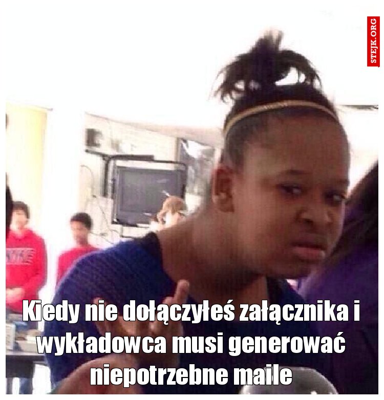 Kiedy nie dołączyłeś załącznika i wykładowca musi generować niepotrzebne maile