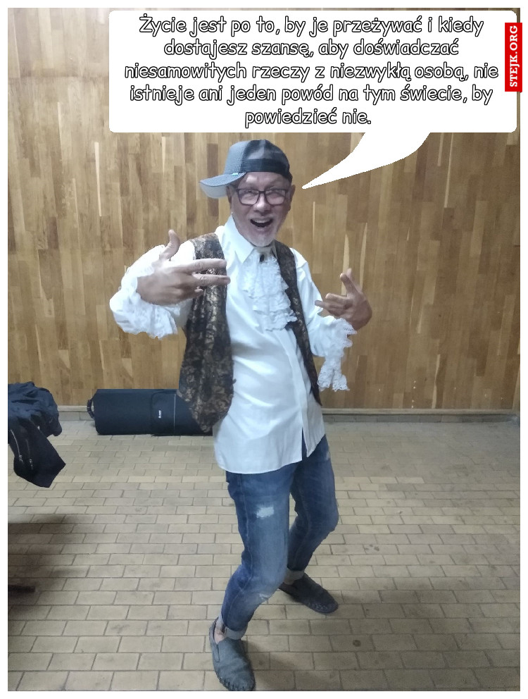 Życie jest po to, by je przeżywać i kiedy dostajesz szansę, aby doświadczać niesamowitych rzeczy z niezwykłą osobą, nie istnieje ani jeden powód na tym świecie, by powiedzieć nie. 
