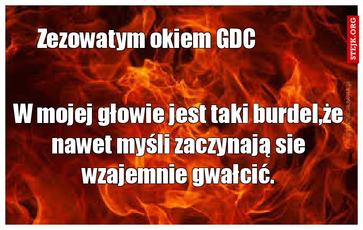 W mojej głowie jest taki burdel,że nawet myśli zaczynają sie wzajemnie gwałcić.
