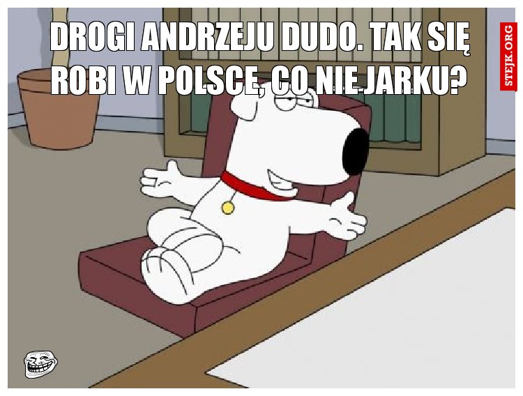 Drogi andrzeju dudo. tAK SIĘ ROBI W POLSCE, CO NIE JARKU?