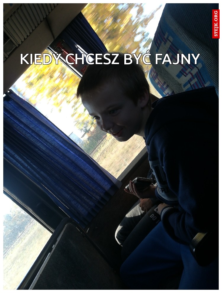 Kiedy chcesz być fajny