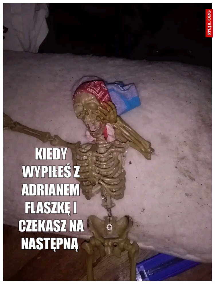 Kiedy wypiłeś z Adrianem flaszkę i czekasz na następną 