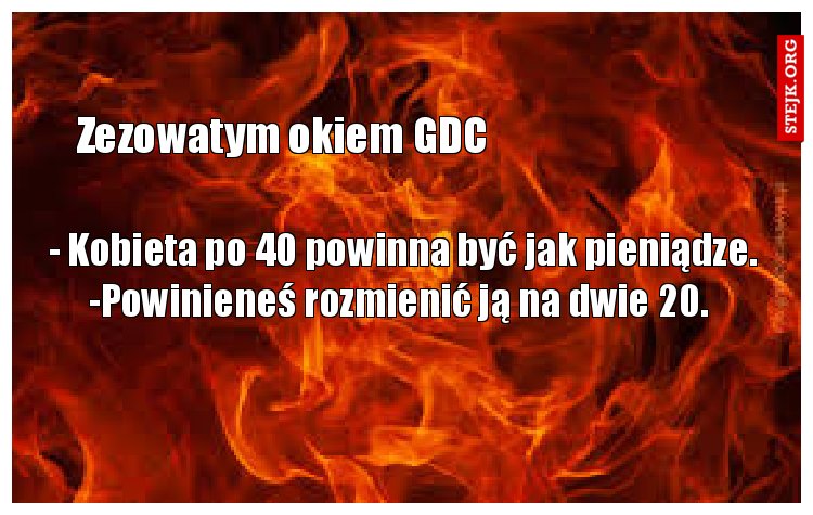 - Kobieta po 40 powinna być jak pieniądze. -Powinieneś rozmienić ją na dwie 20. 