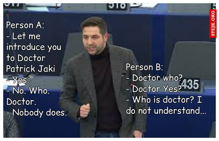 Person A:          - Let me introduce you to Doctor Patrick Jaki      - Yes.                - No. Who. Doctor.             - Nobody does. 