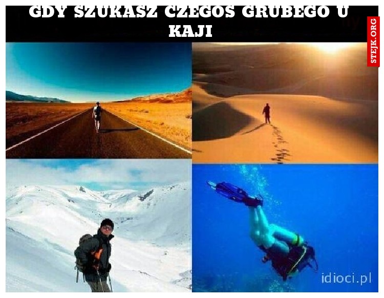 Gdy szukasz czegoś grubego u kaji