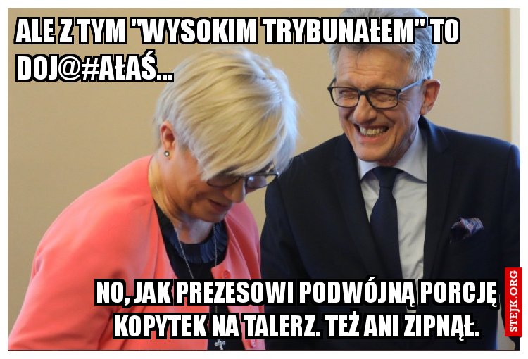 ale z tym "wysokim trybunałem" to doj@#ałaś...