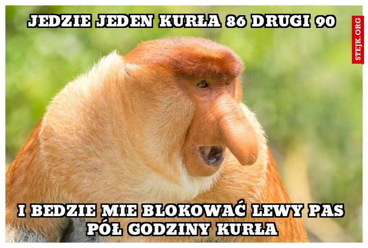 JEDZIE JEDEN KURŁA 86 DRUGI 90
