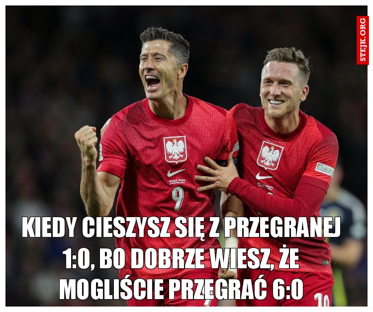 Kiedy cieszysz się z przegranej 1:0, bo dobrze wiesz, że mogliście przegrać 6:0