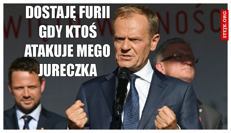 Dostaję furii gdy ktoś atakuje mego jureczka