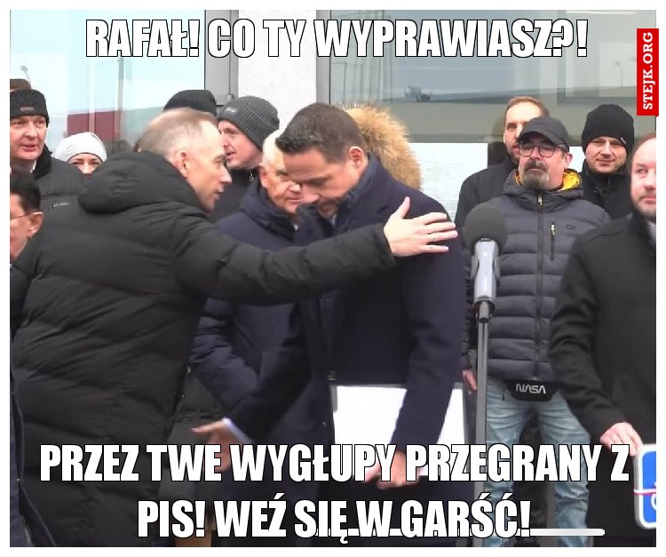 Rafał! Co ty wyprawiasz?!
