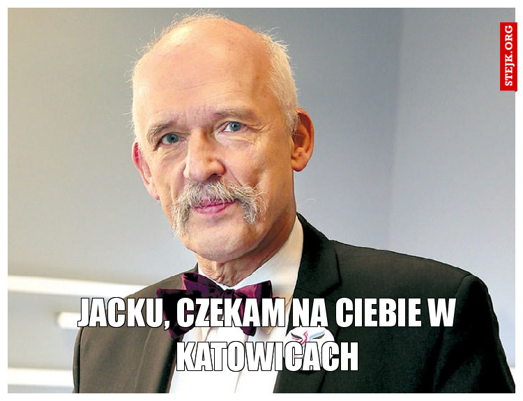 Jacku, czekam na Ciebie w Katowicach