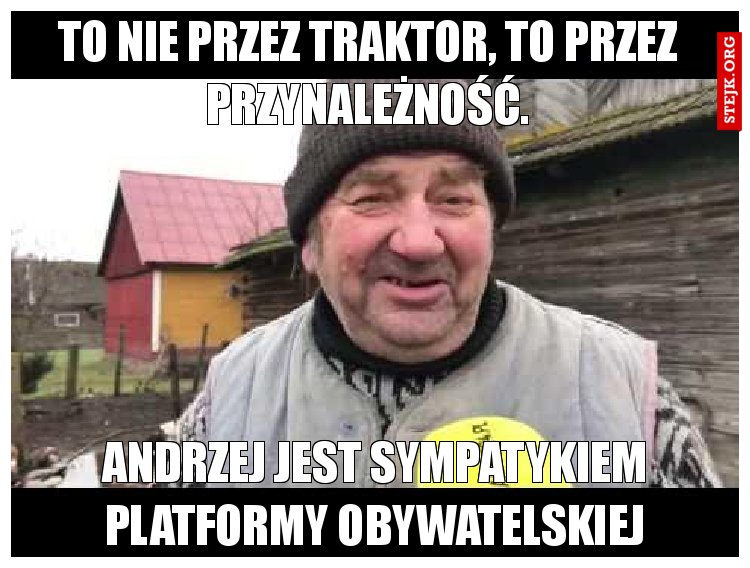 To nie przez traktor, to przez przynależność.