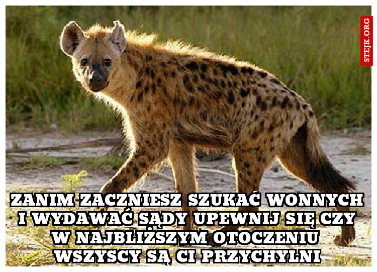 Zanim zaczniesz szukać wonnych i wydawać sądy upewnij się czy w najbliższym otoczeniu wszyscy są ci przychylni