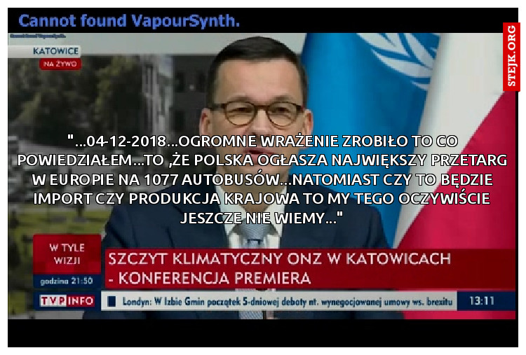 "...04-12-2018...OGROMNE WRAŻENIE ZROBIŁO TO CO POWIEDZIAŁEM...TO ,ŻE POLSKA OGŁASZA NAJWIĘKSZY PRZETARG W EUROPIE NA 1077 AUTOBUSÓW...NATOMIAST CZY TO BĘDZIE IMPORT CZY PRODUKCJA KRAJOWA TO MY TEGO OCZYWIŚCIE JESZCZE NIE WIEMY..."