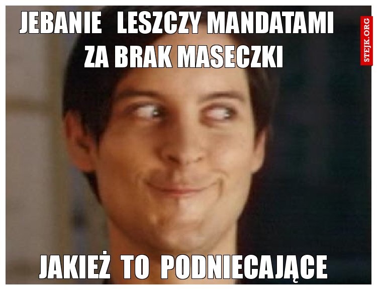 JEBANIE   LESZCZY MANDATAMI    ZA BRAK MASECZKI