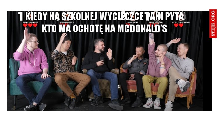 kiedy na szkolnej wycieczce pani pyta kto ma ochotę na McDonald’s