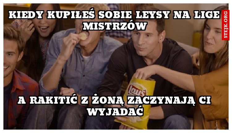 Kiedy kupiłeś sobie Leysy na Lige mistrzów