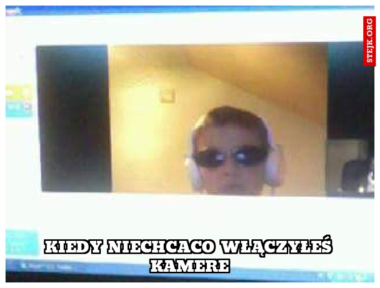 Kiedy niechcaco włączyłeś kamere
