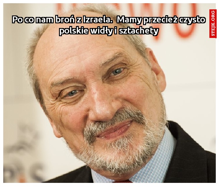 Po co nam broń z Izraela.  Mamy przecież czysto polskie widły i sztachety