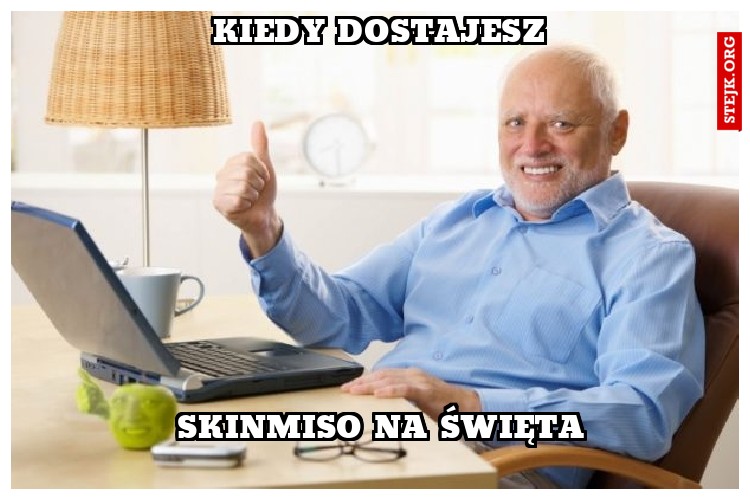 Kiedy dostajesz 