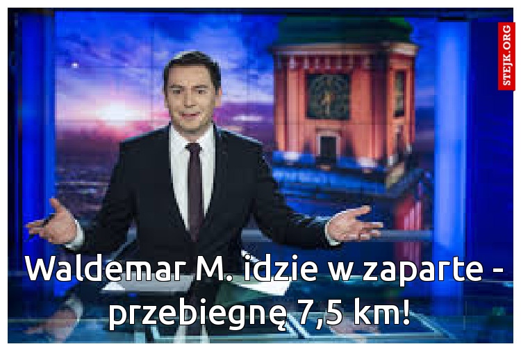 Waldemar M. idzie w zaparte - przebiegnę 7,5 km! 