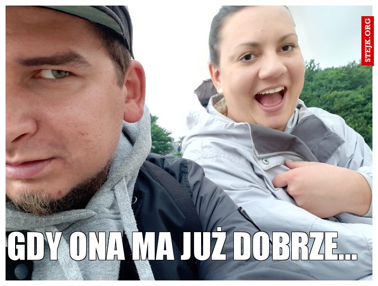 Gdy ona ma już dobrze...