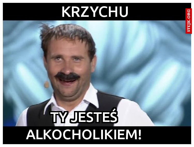 Ty jesteś alkocholikiem! 