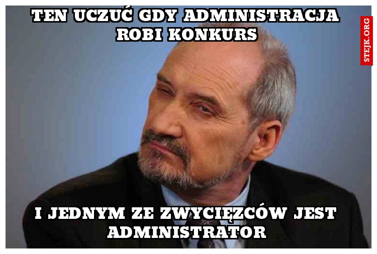 Ten uczuć gdy administracja robi konkurs