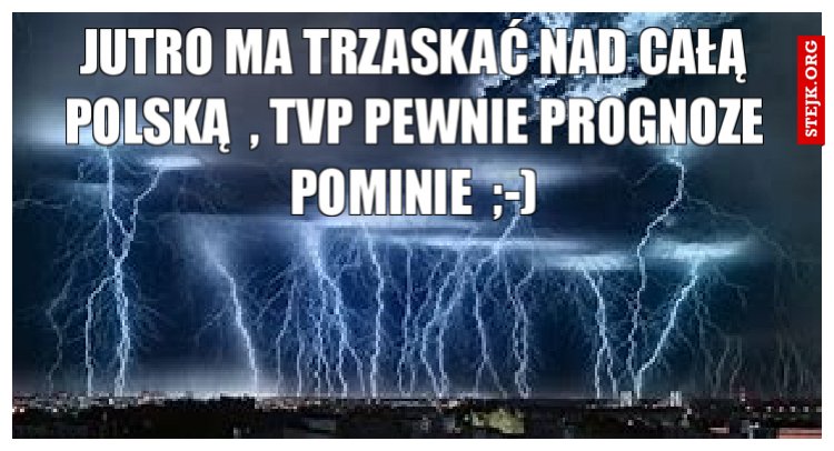Jutro ma trzaskać nad całą polską  , tvp pewnie prognoze pominie  ;-)