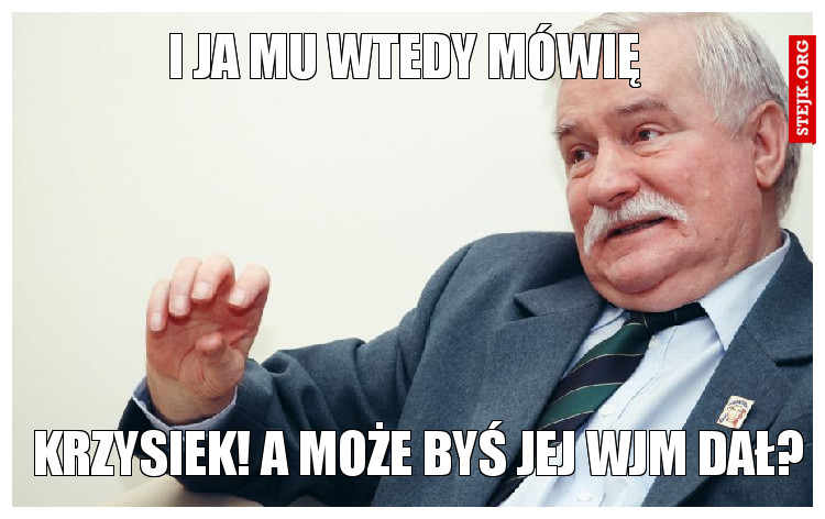 I ja mu wtedy mówię 