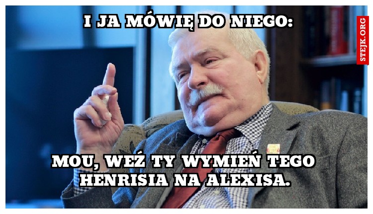 I ja mówię do niego: