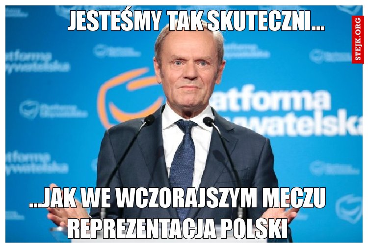 Jesteśmy tak skuteczni...