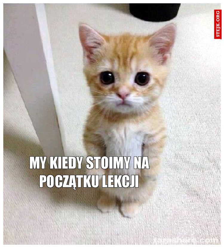 My kiedy stoimy na początku lekcji