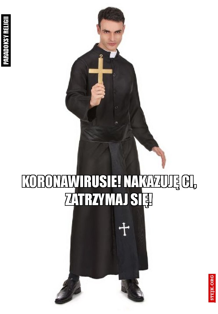 Koronawirusie! Nakazuję ci, zatrzymaj się!