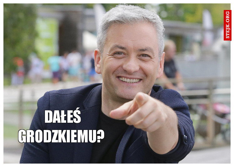 Dałeś Grodzkiemu? 