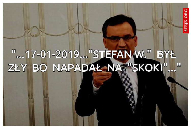 "...17-01-2019..."STEFAN W."  BYŁ  ZŁY  BO  NAPADAŁ  NA  "SKOKI"..."
