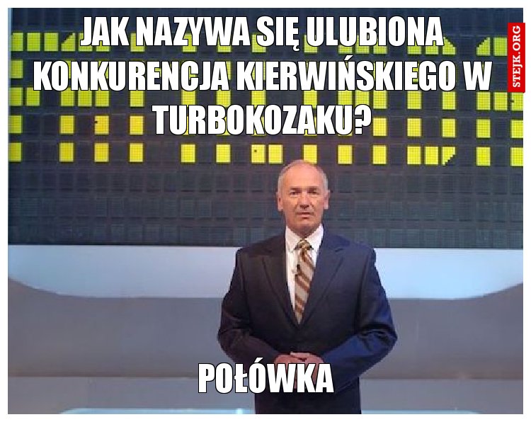 Jak nazywa się ulubiona konkurencja kierwińskiego w turbokozaku?